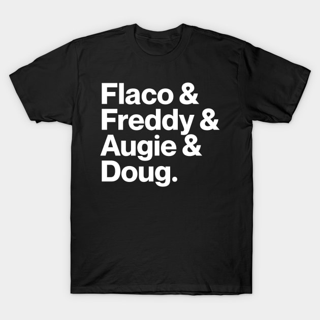 Flaco & Freddy & Augie & Doug T-Shirt by Bacon Loves Tomato